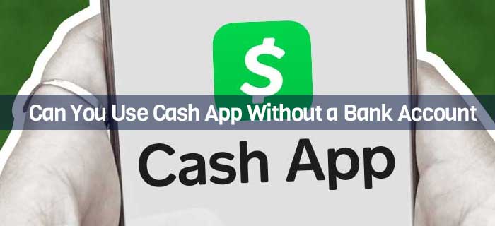 Can You Use Cash App Without a Bank Account