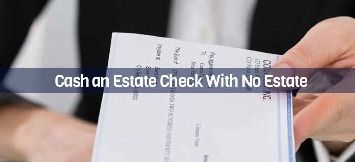 Cash an Estate Check With No Estate