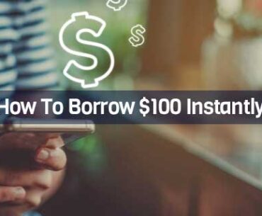 How To Borrow $100 Instantly